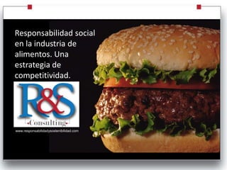 Responsabilidad social en la industria de alimentos. Una estrategia de competitividad. www.responsabilidadysostenibilidad.com 