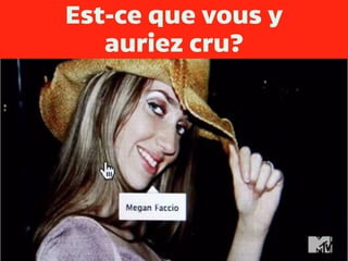 Est-ce que vous y
auriez cru?
 