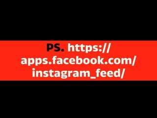 PS. https://
apps.facebook.com/
instagram_feed/
 