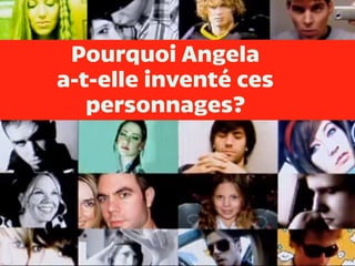 Pourquoi Angela
a-t-elle inventé ces
personnages?
 
