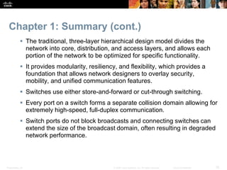 Chapter 1: Summary (cont.) 
 The traditional, three-layer hierarchical design model divides the 
network into core, distr...