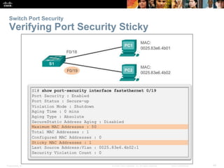Switch Port Security 
Verifying Port Security Sticky 
Presentation_ID © 2008 Cisco Systems, Inc. All rights reserved. Cisco Confidential 44 
 