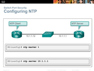 Switch Port Security 
Configuring NTP 
Presentation_ID © 2008 Cisco Systems, Inc. All rights reserved. Cisco Confidential 51 
 