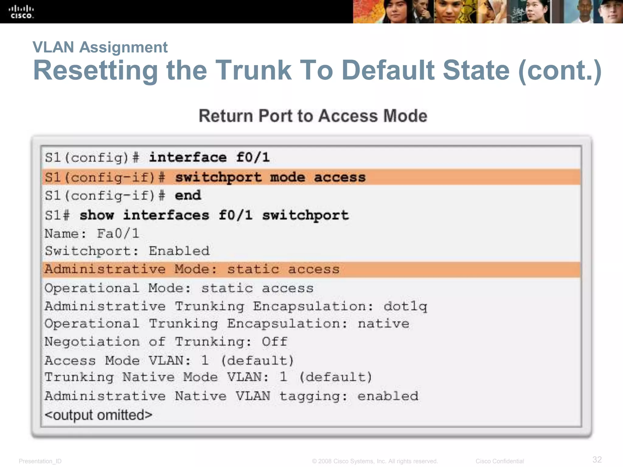 VLAN Assignment 
Resetting the Trunk To Default State (cont.) 
Presentation_ID © 2008 Cisco Systems, Inc. All rights reserved. Cisco Confidential 32 
 