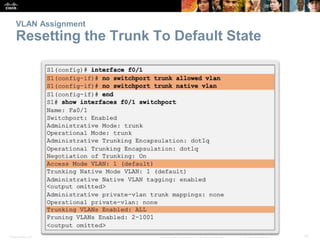 VLAN Assignment 
Resetting the Trunk To Default State 
Presentation_ID © 2008 Cisco Systems, Inc. All rights reserved. Cisco Confidential 31 
 