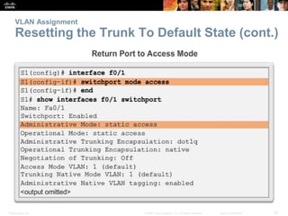 VLAN Assignment 
Resetting the Trunk To Default State (cont.) 
Presentation_ID © 2008 Cisco Systems, Inc. All rights reserved. Cisco Confidential 32 
 