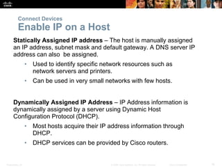 Presentation_ID 16© 2008 Cisco Systems, Inc. All rights reserved. Cisco Confidential
Connect Devices
Enable IP on a Host
S...
