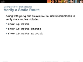 Presentation_ID 19© 2008 Cisco Systems, Inc. All rights reserved. Cisco Confidential
Configure IPv4 Static Routes
Verify a...