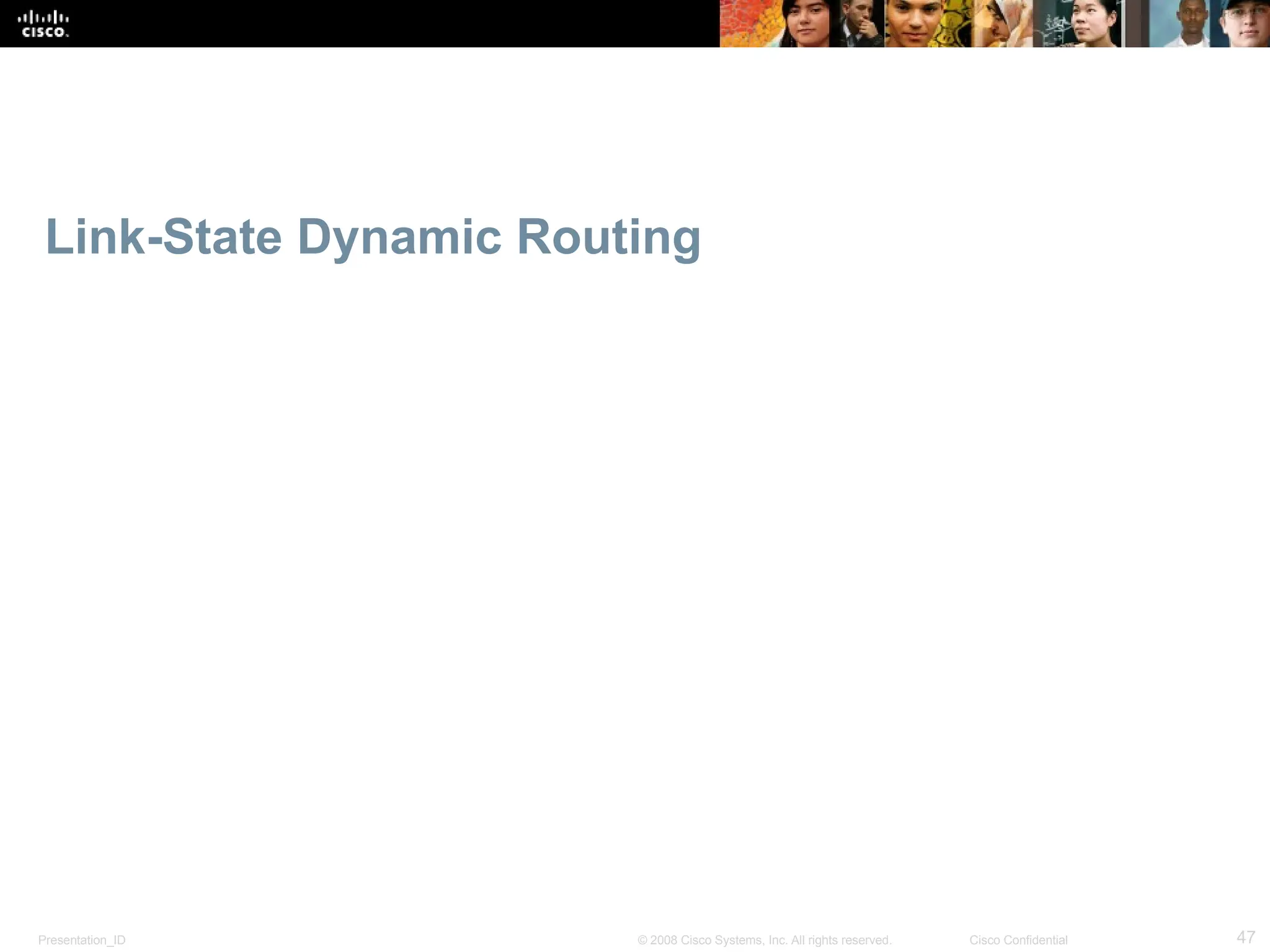 Presentation_ID 47
© 2008 Cisco Systems, Inc. All rights reserved. Cisco Confidential
Link-State Dynamic Routing
 
