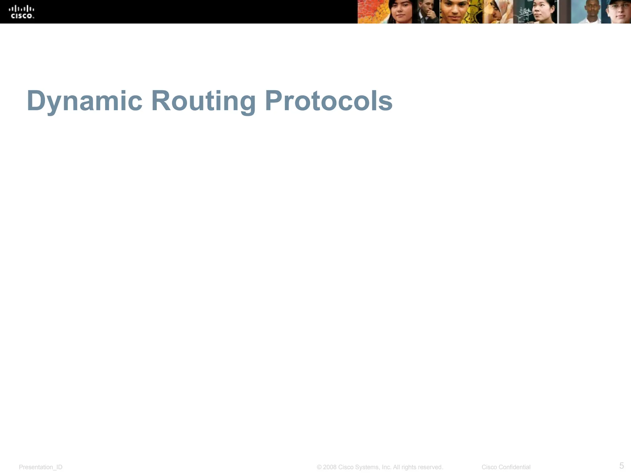 Presentation_ID 5
© 2008 Cisco Systems, Inc. All rights reserved. Cisco Confidential
Dynamic Routing Protocols
 