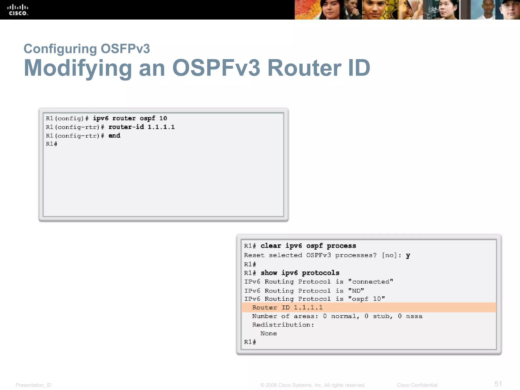 Configuring OSFPv3 
Modifying an OSPFv3 Router ID 
Presentation_ID © 2008 Cisco Systems, Inc. All rights reserved. Cisco Confidential 51 
 