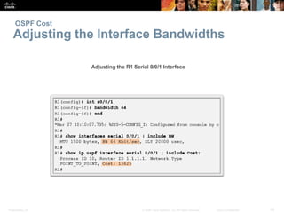 OSPF Cost 
Adjusting the Interface Bandwidths 
Presentation_ID © 2008 Cisco Systems, Inc. All rights reserved. Cisco Confidential 35 
 
