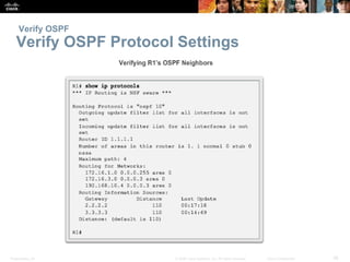 Verify OSPF 
Verify OSPF Protocol Settings 
Presentation_ID © 2008 Cisco Systems, Inc. All rights reserved. Cisco Confidential 38 
 