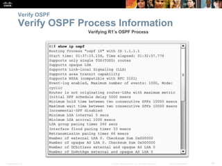 Verify OSPF 
Verify OSPF Process Information 
Presentation_ID © 2008 Cisco Systems, Inc. All rights reserved. Cisco Confidential 39 
 