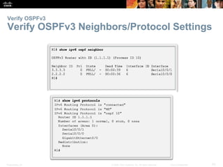 Verify OSPFv3 
Verify OSPFv3 Neighbors/Protocol Settings 
Presentation_ID © 2008 Cisco Systems, Inc. All rights reserved. Cisco Confidential 53 
 