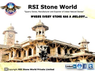 RSI Stone World
              “Quarry Owner, Manufacturer and Exporter of Indian Natural Stones”


                     Where Every Stone has a Melody…




Copyright RSI Stone World Private Limited
 