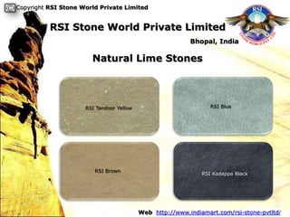 Copyright RSI Stone World Private Limited


          RSI Stone World Private Limited
                                                          Bhopal, India

                       Natural Lime Stones



                     RSI Tandoor Yellow                          RSI Blue




                        RSI Brown
                                                              RSI Kadappa Black




                                          Web http://www.indiamart.com/rsi-stone-pvtltd/
 