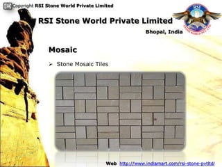 Copyright RSI Stone World Private Limited


          RSI Stone World Private Limited
                                                     Bhopal, India


              Mosaic
               Stone Mosaic Tiles




                                     Web http://www.indiamart.com/rsi-stone-pvtltd/
 