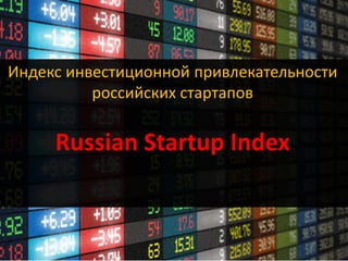 Индекс инвестиционной привлекательности
          российских стартапов


     Russian Startup Index
 