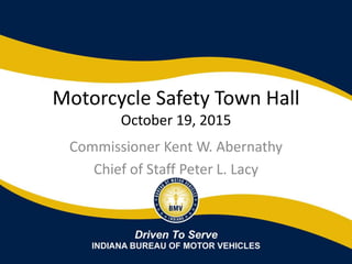 Motorcycle Safety Town Hall
October 19, 2015
Commissioner Kent W. Abernathy
Chief of Staff Peter L. Lacy
 