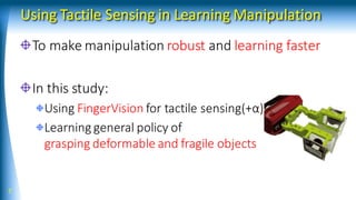 How to Use FingerVision in Learning Grasping?
Eternal or head vision is necessary
Representation of policy to be learned:
...