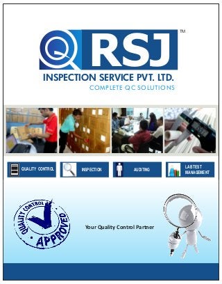 INSPECTION SERVICE PVT. LTD.
RSJ
COMPLETE QC SOLUTIONS
TM
QUALITY CONTROL LAB TEST
MANAGEMENT
Your Quality Control Partner
AUDITINGINSPECTION
 