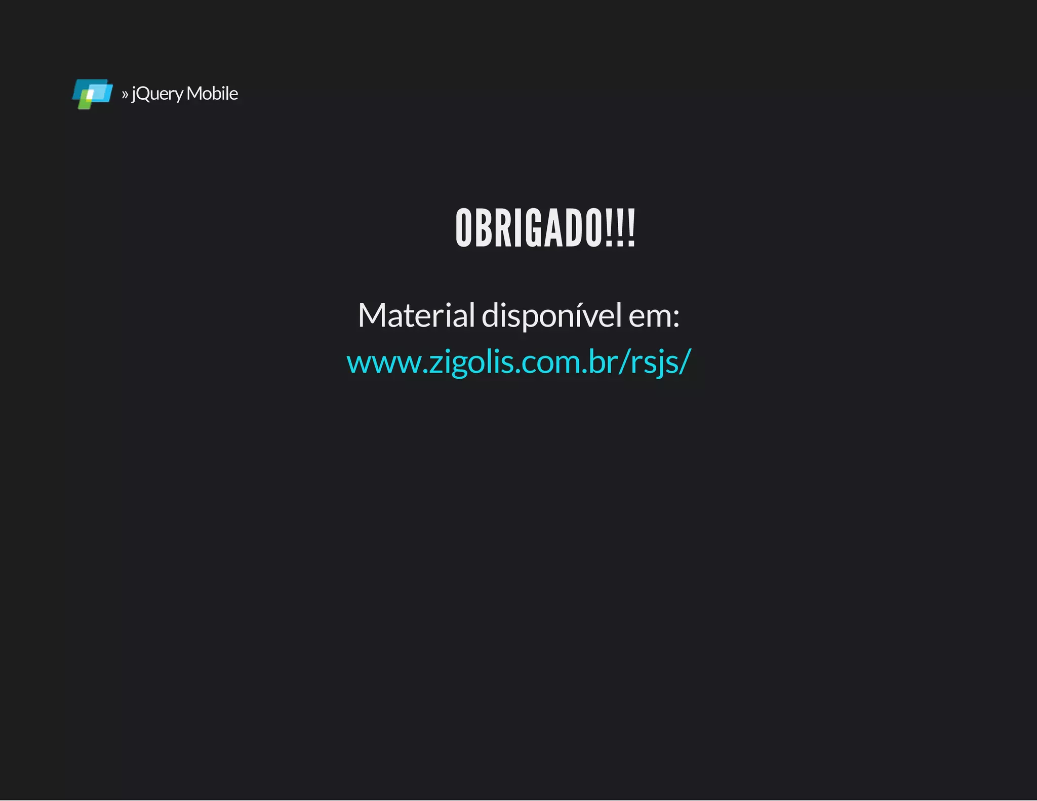 »jQueryMobile
OBRIGADO!!!
Materialdisponívelem:
www.zigolis.com.br/rsjs/
 