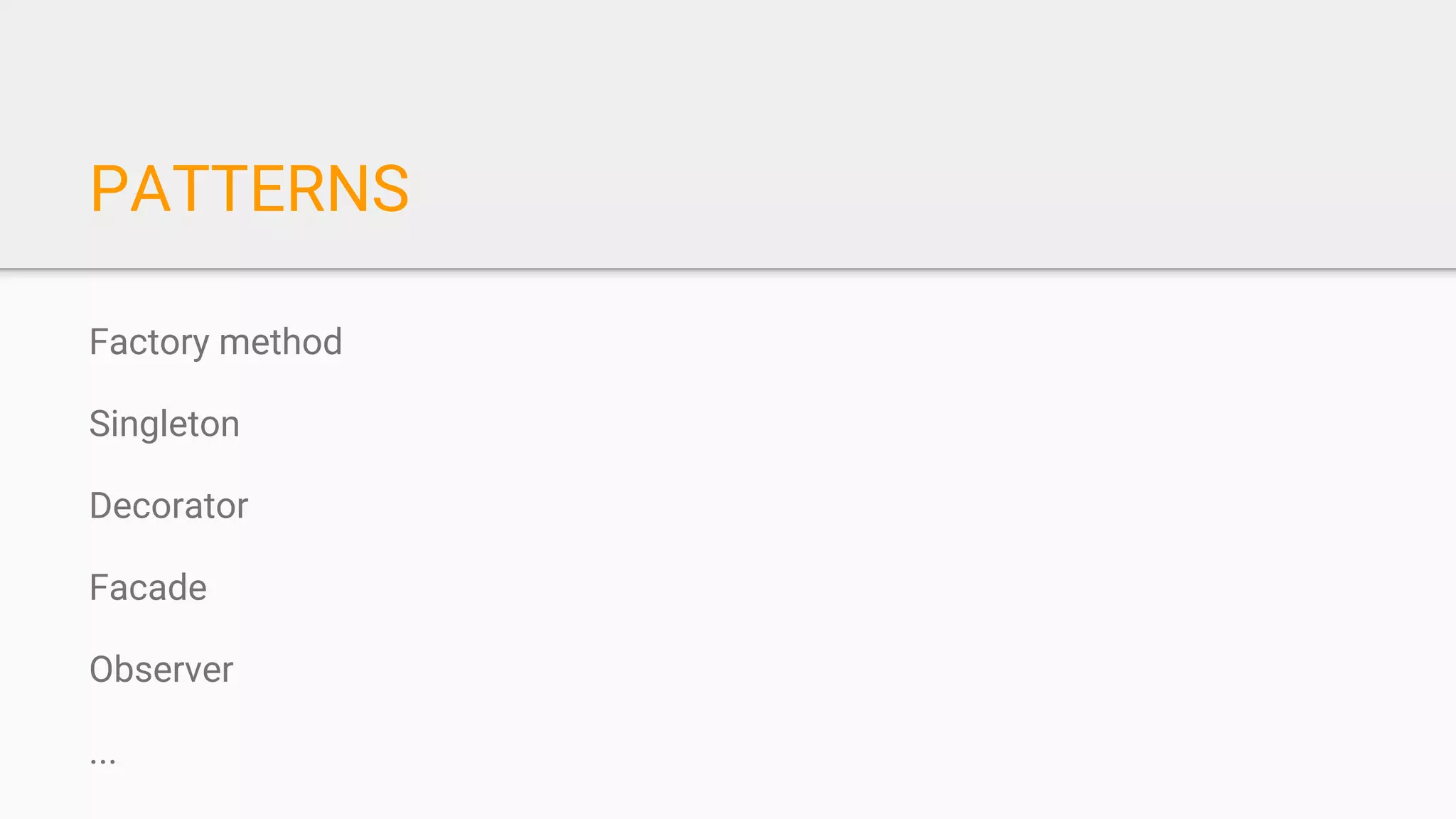 PATTERNS
Factory method
Singleton
Decorator
Facade
Observer
...
 