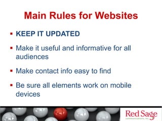 Main Rules for Websites
  KEEP IT UPDATED
  Make it useful and informative for all
audiences
  Make contact info easy to find
  Be sure all elements work on mobile
devices

 