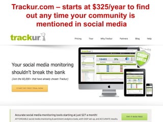 Trackur.com – starts at $325/year to find
out any time your community is
mentioned in social media

 