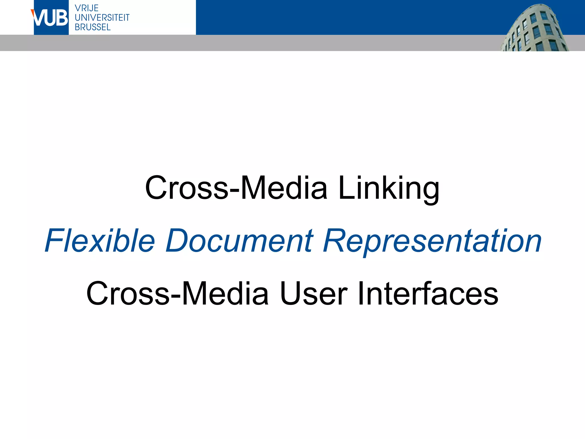 Cross-Media Linking
Flexible Document Representation
Cross-Media User Interfaces
 