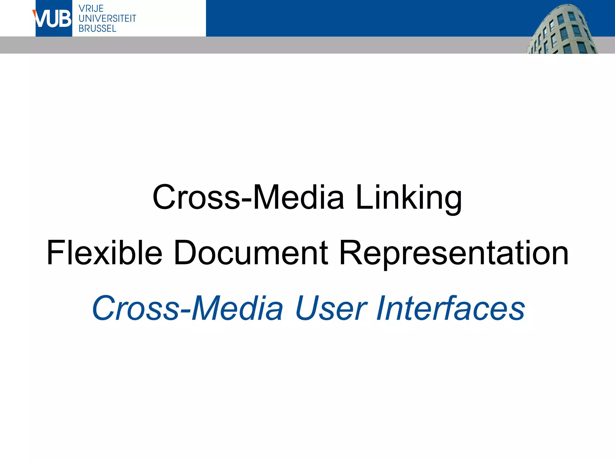 Cross-Media Linking
Flexible Document Representation
Cross-Media User Interfaces
 