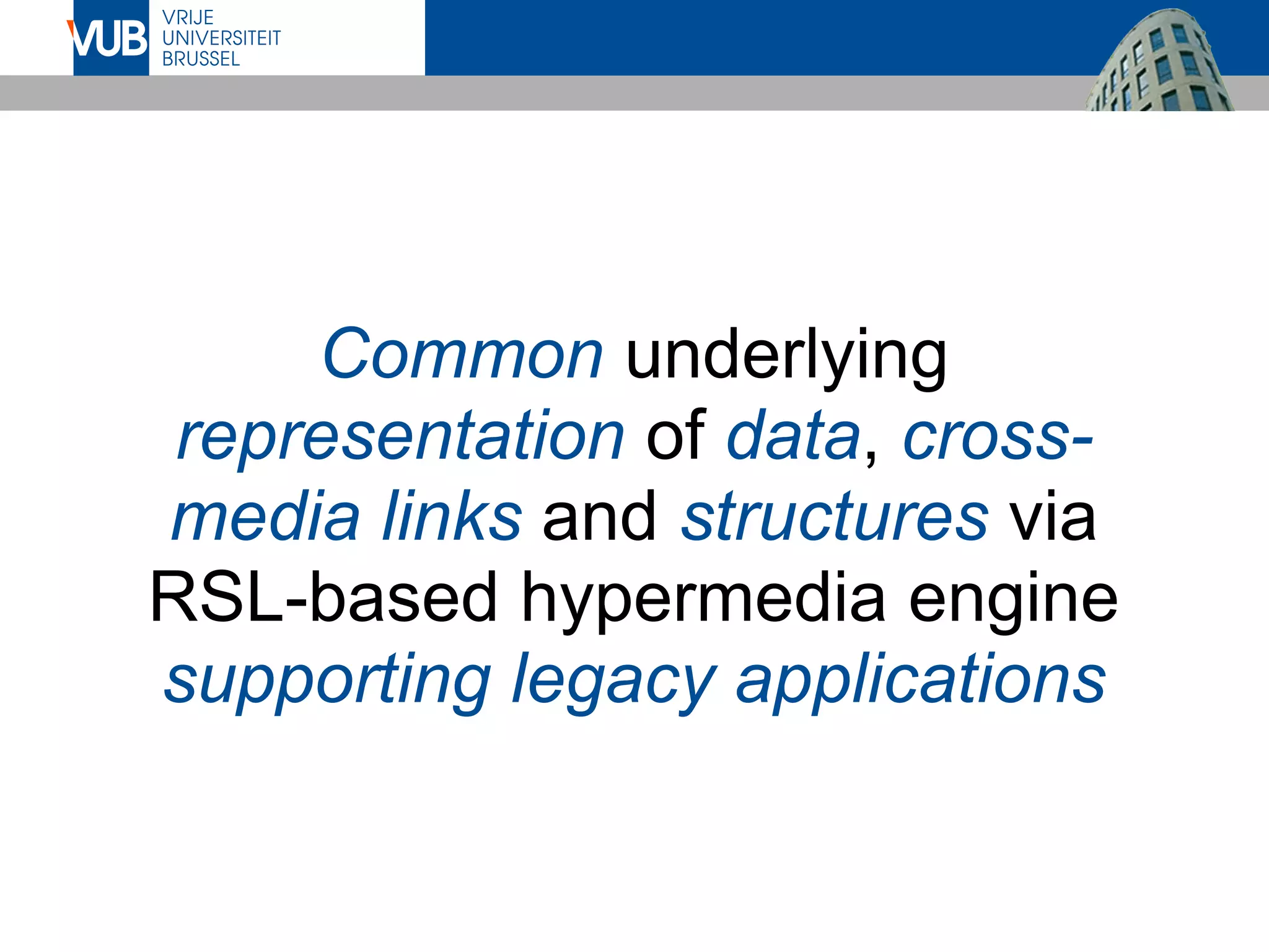 Common underlying
representation of data, cross-
media links and structures via
RSL-based hypermedia engine
supporting legacy applications
 