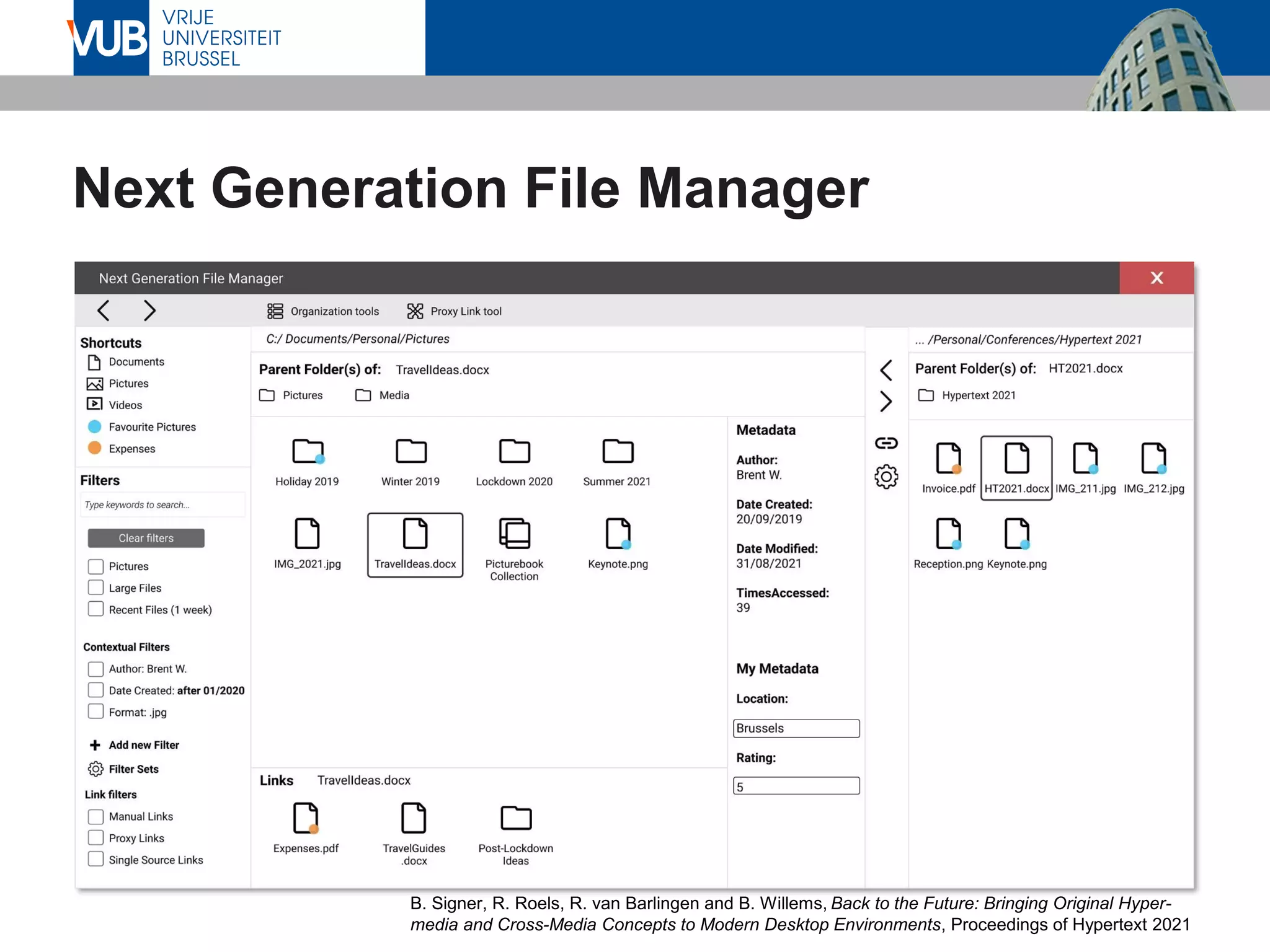 Next Generation File Manager
B. Signer, R. Roels, R. van Barlingen and B. Willems, Back to the Future: Bringing Original Hyper-
media and Cross-Media Concepts to Modern Desktop Environments, Proceedings of Hypertext 2021
 