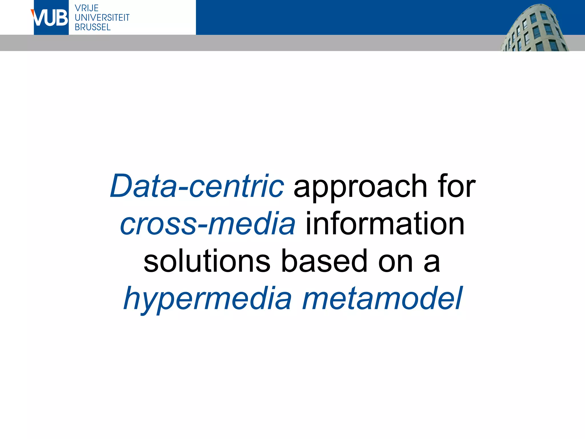 Data-centric approach for
cross-media information
solutions based on a
hypermedia metamodel
 