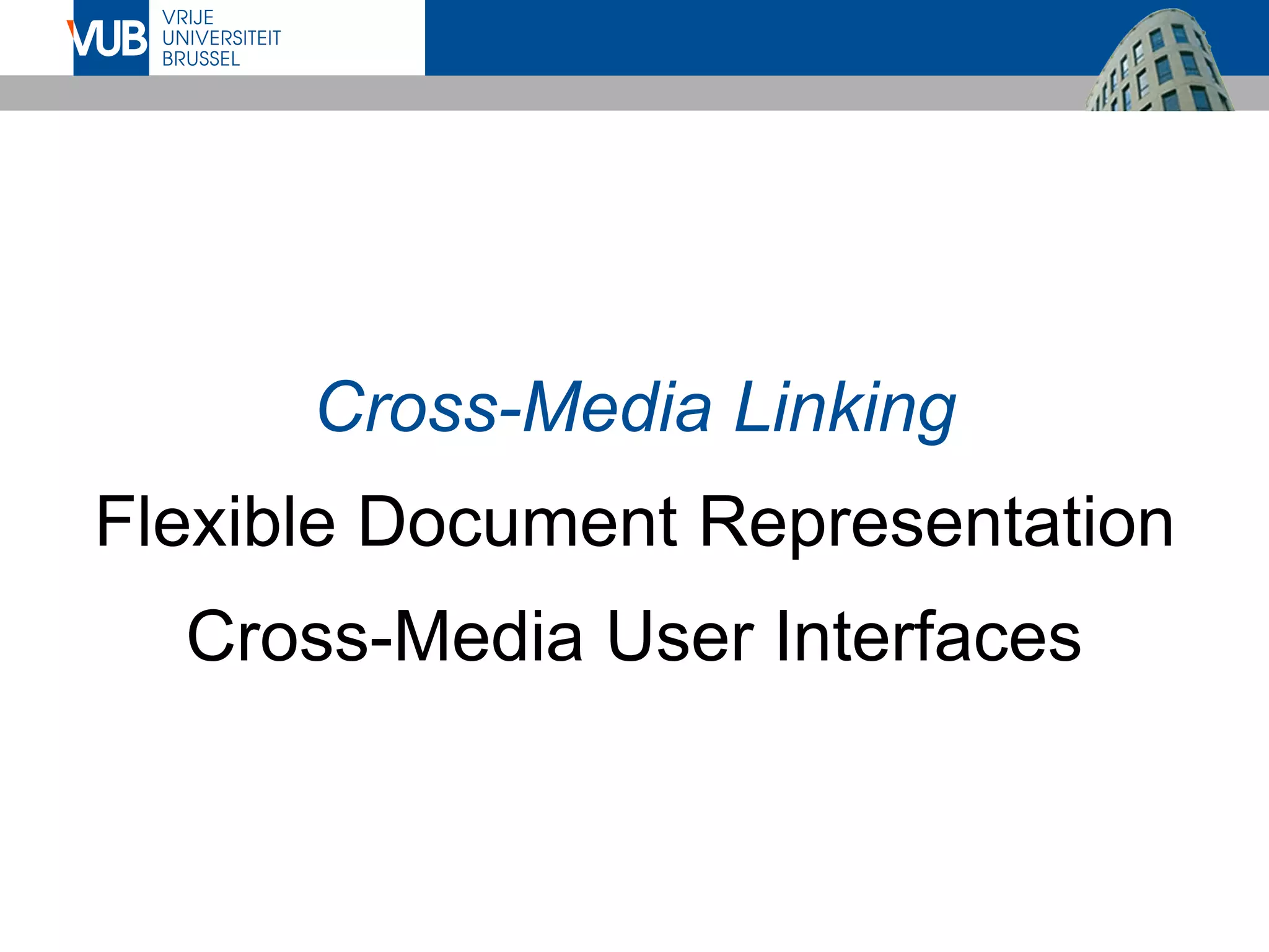 Cross-Media Linking
Flexible Document Representation
Cross-Media User Interfaces
 