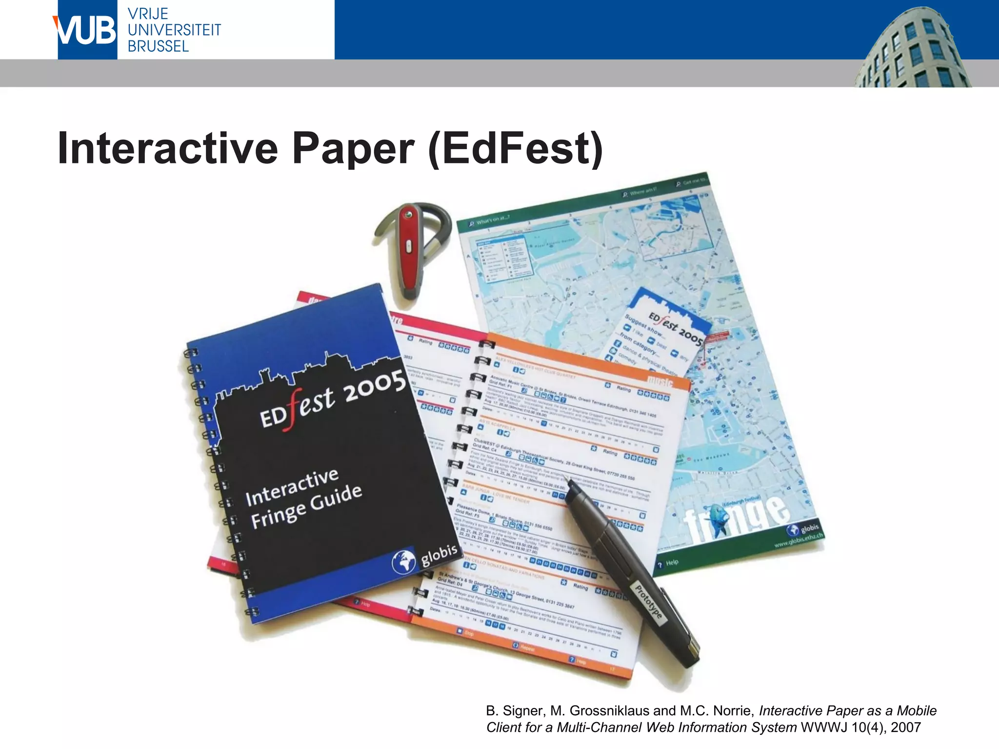 Interactive Paper (EdFest)
B. Signer, M. Grossniklaus and M.C. Norrie, Interactive Paper as a Mobile
Client for a Multi-Channel Web Information System WWWJ 10(4), 2007 x
 