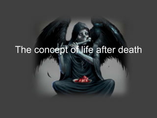 The concept of life after death
 