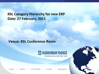 RSL Category Hierarchy for new ERP
Date: 27 February, 2011
Venue: RSL Conference Room
 
