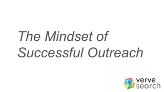 The Mindset of
Successful Outreach
 