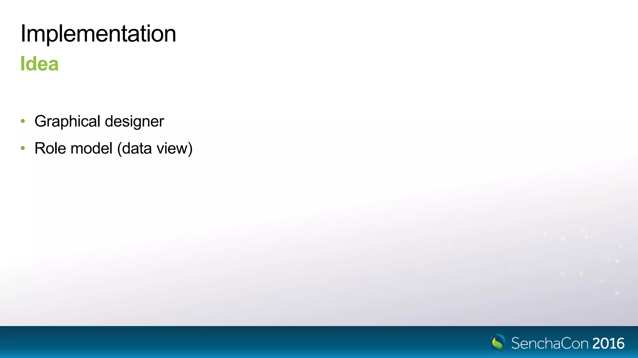 Implementation
• Graphical designer
• Role model (data view)
Idea
 