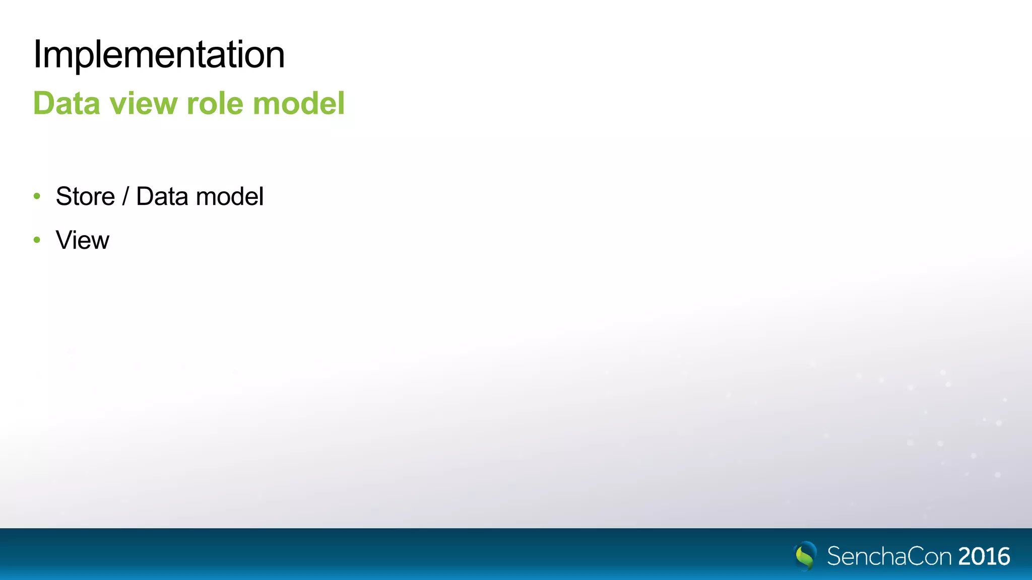 Implementation
• Store / Data model
• View
Data view role model
 