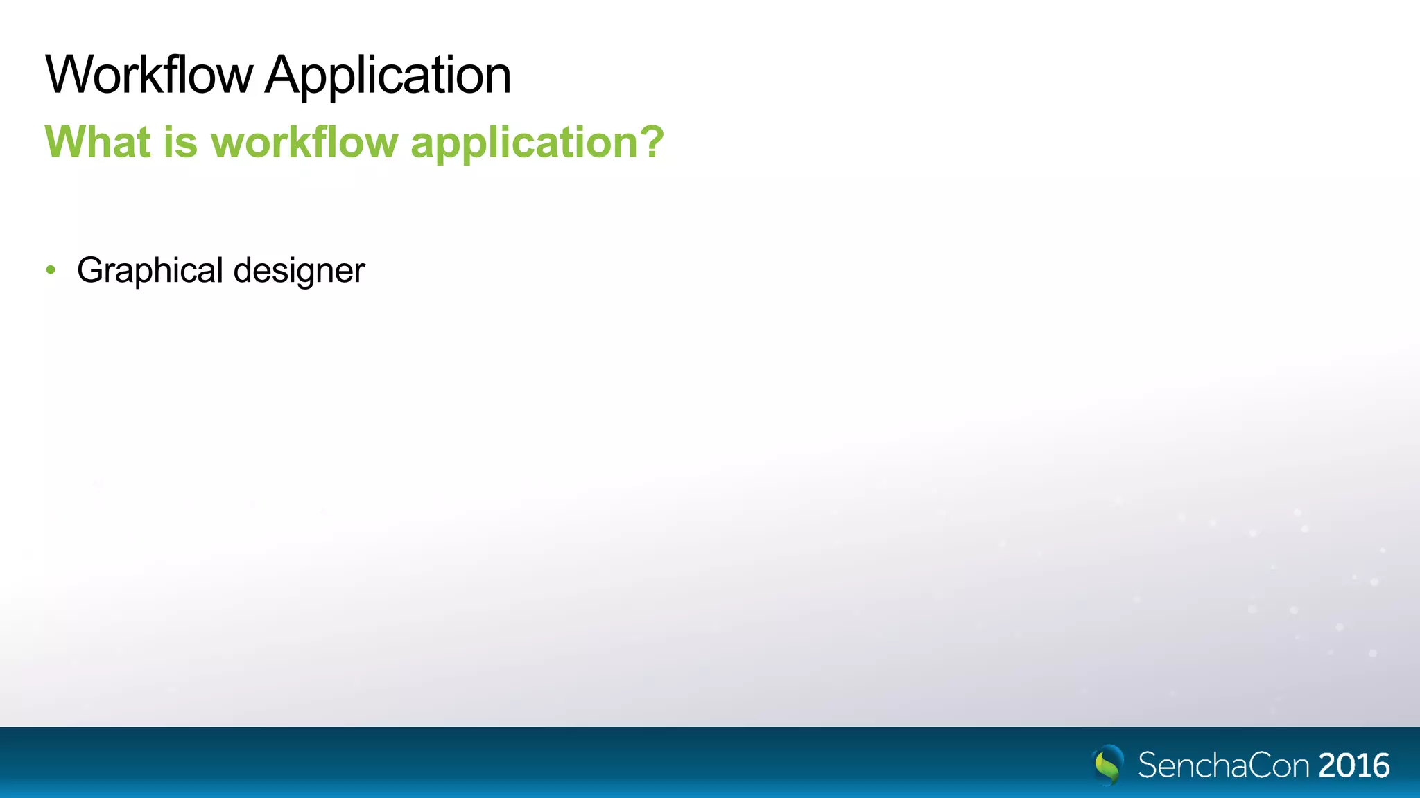 Workflow Application
What is workflow application?
• Graphical designer
 