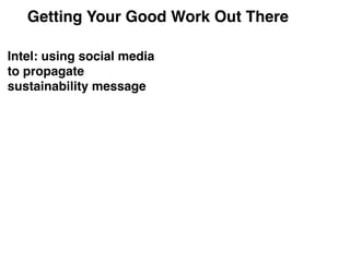 Getting Your Good Work Out There

Intel: using social media
to propagate
sustainability message
 