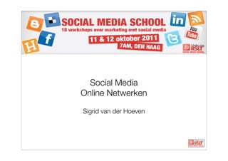 Social Media
Online Netwerken

Sigrid van der Hoeven
 