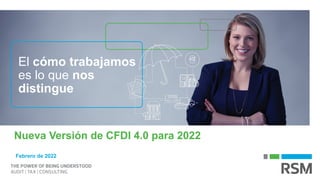 Nueva Versión de CFDI 4.0 para 2022
Febrero de 2022
El cómo trabajamos
es lo que nos
distingue
 