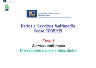 Redes e Servizos Multimedia
      Curso 2008/09

             Tema 3
       Servizos multimedia
Introducción ó audio e vídeo dixital
 