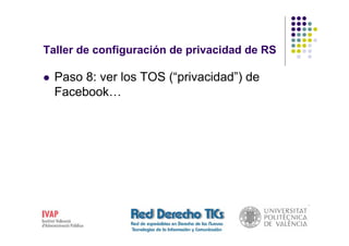 Taller de configuración de privacidad de RS

  Paso 8: ver los TOS (“privacidad”) de
  Facebook…
 