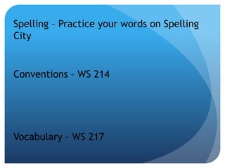Spelling – Practice your words on Spelling
City
Conventions – WS 214
Vocabulary – WS 217
 