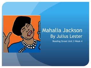 Mahalia Jackson
By Julius Lester
Reading Street Unit 3 Week 4
 
